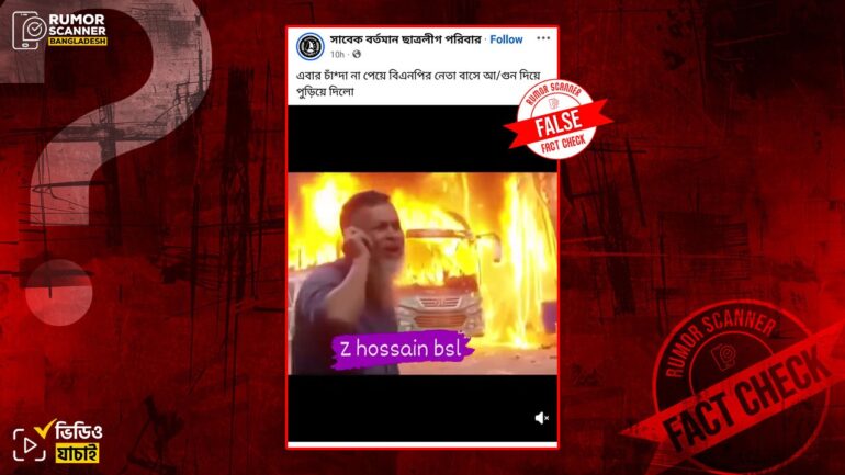 চাঁদা না পেয়ে বিএনপি নেতা কর্তৃক বাসে অগ্নিসংযোগ দাবিতে ২০২৩ সালের ভিন্ন ঘটনার ভিডিও প্রচার